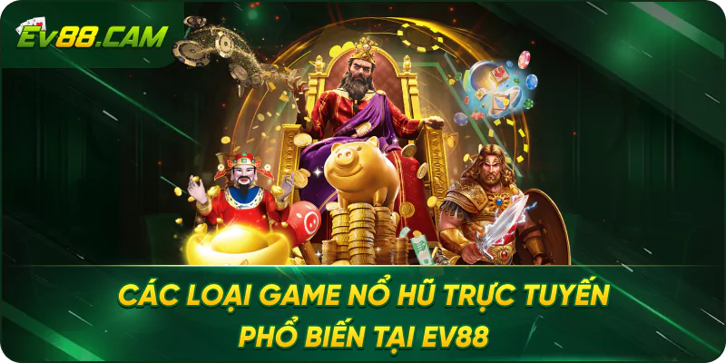 Các Loại Game Nổ Hũ Trực Tuyến Phổ Biến Tại EV88