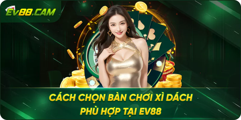 Cách chọn bàn chơi Xì Dách phù hợp tại EV88