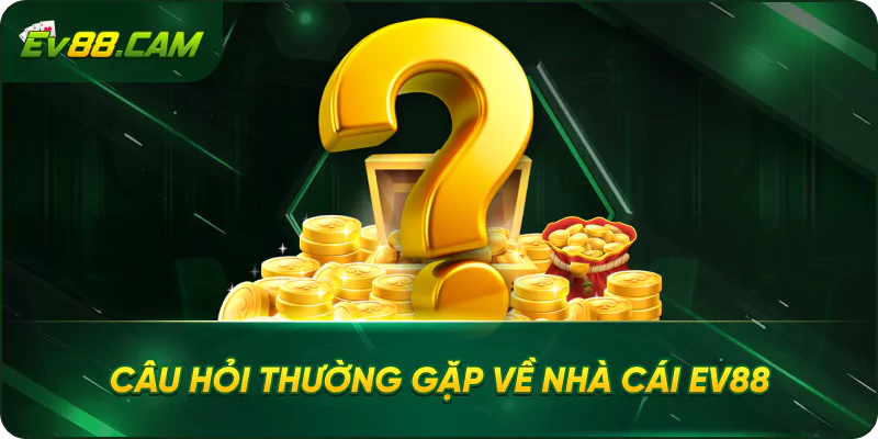 Câu hỏi thường gặp về nhà cái EV88