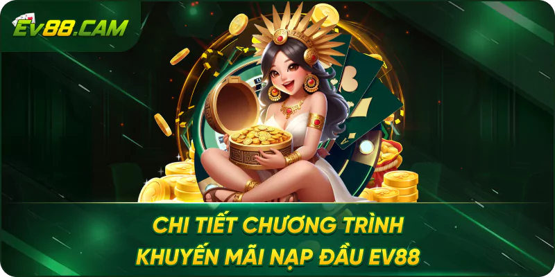 Chi Tiết Chương Trình Khuyến Mãi Nạp Đầu EV88