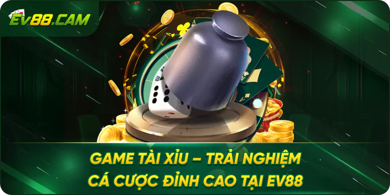 Game Tài Xỉu – Trải Nghiệm Cá Cược Đỉnh Cao tại EV88