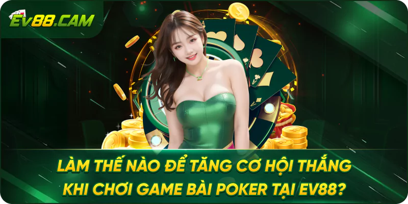 Làm Thế Nào Để Tăng Cơ Hội Thắng Khi Chơi Game Bài Poker Tại EV88?