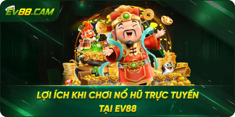 Lợi Ích Khi Chơi Nổ Hũ Trực Tuyến Tại EV88