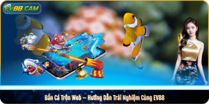 Bắn Cá Trên Web – Hướng Dẫn Trải Nghiệm Cùng EV88