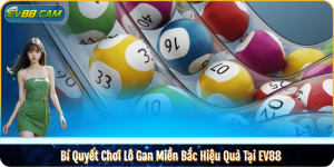 Bí Quyết Chơi Lô Gan Miền Bắc Hiệu Quả Tại EV88